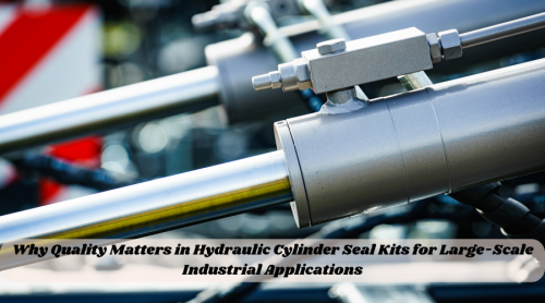 Why Quality Matters in Hydraulic Cylinder Seal Kits for Large-Scale Industrial Applications